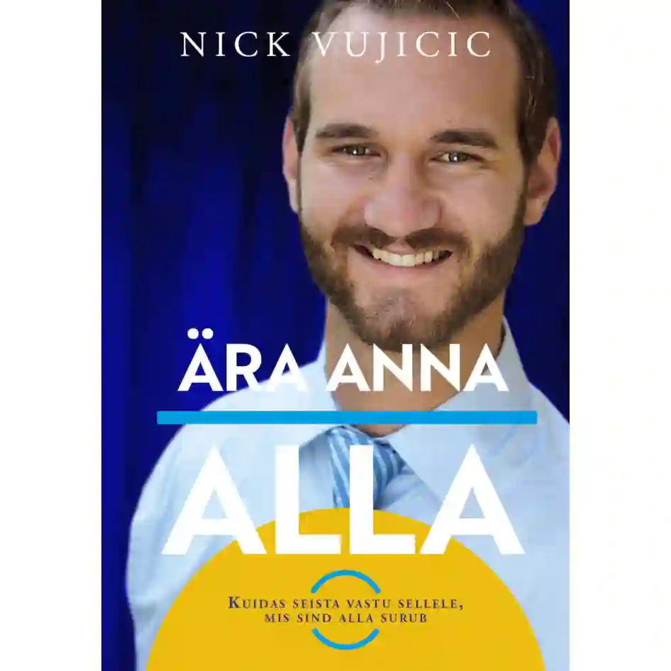 Ära anna alla, Nick Vujicic, motivatsioon, kiusamine, tõrjutus, noored, enesekindlus, vaimne tugevus, inspiratsioon
