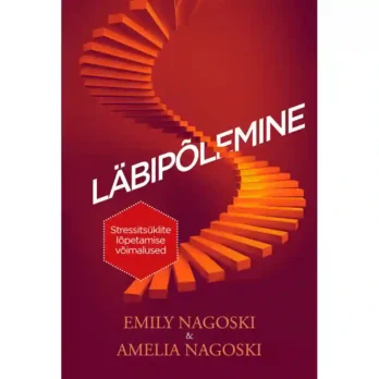 Läbipõlemine, Emily Nagoski, Amelia Nagoski, läbipõlemine, stress, vaimne tervis, eneseabi, naised ja stress, stressi vähendamine, töölehed, isiklik areng